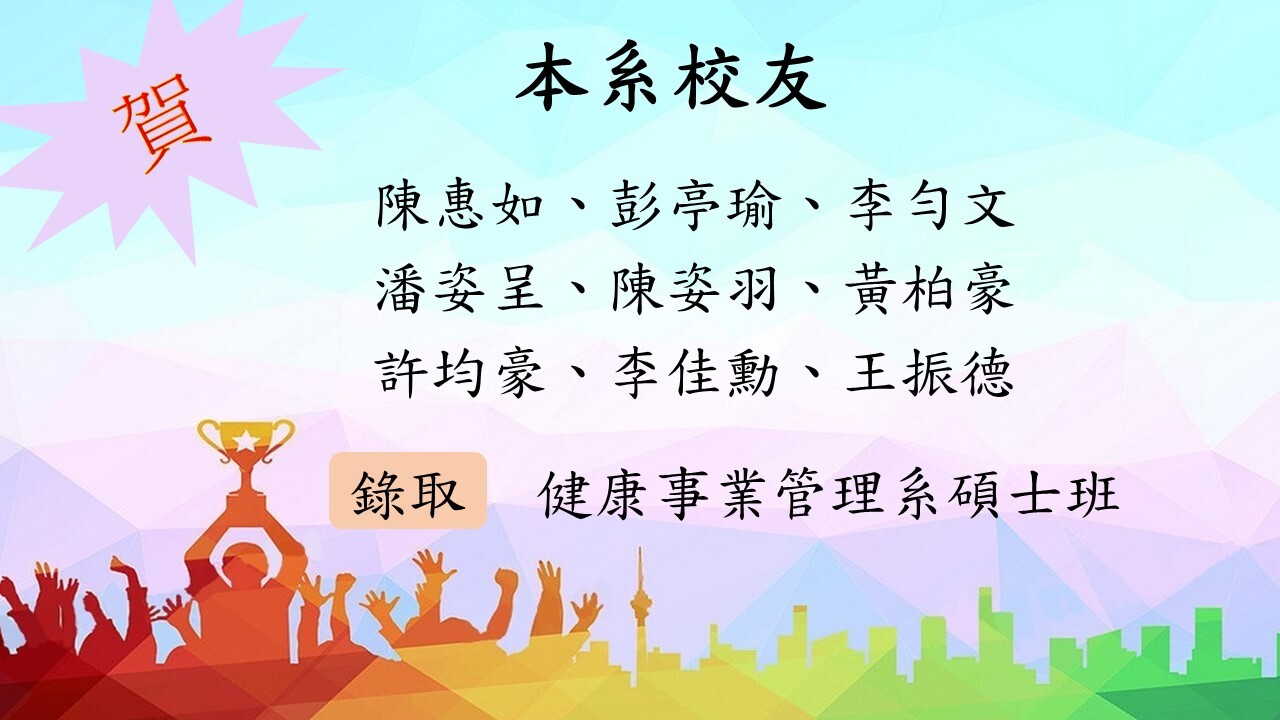 恭賀學生~陳惠如、彭亭瑜、李勻文 潘姿呈、陳姿羽、黃柏豪 許均豪、李佳勳、王振德錄取本校健管系碩士班